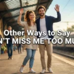 other ways to say don’t miss me too much