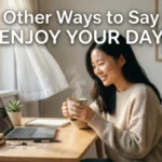 other ways to say enjoy your day