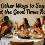 other ways to say let the good times roll