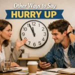 other ways to say hurry up