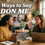 other ways to say pardon me