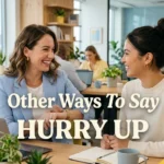 other ways to say hurry up