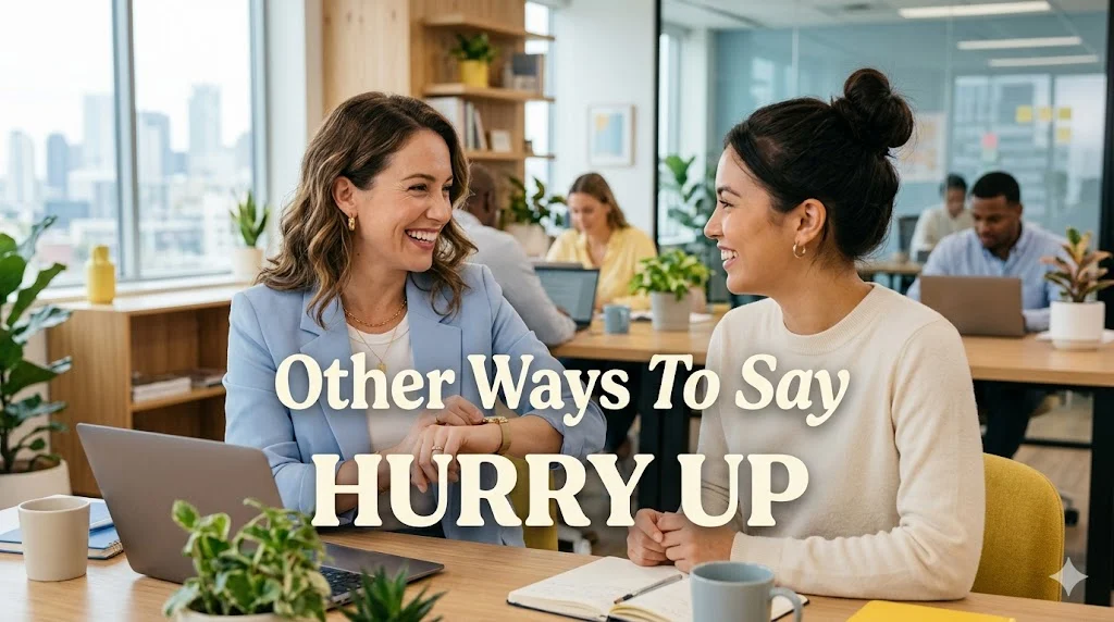 other ways to say hurry up
