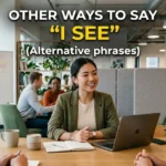 other ways to say I see